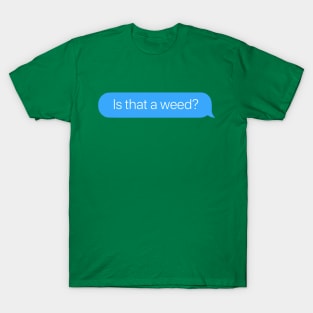 Is that a Weed? T-Shirt